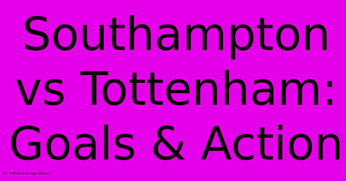 Southampton Vs Tottenham: Goals & Action Southampton Vs Tottenham: Goals & Action