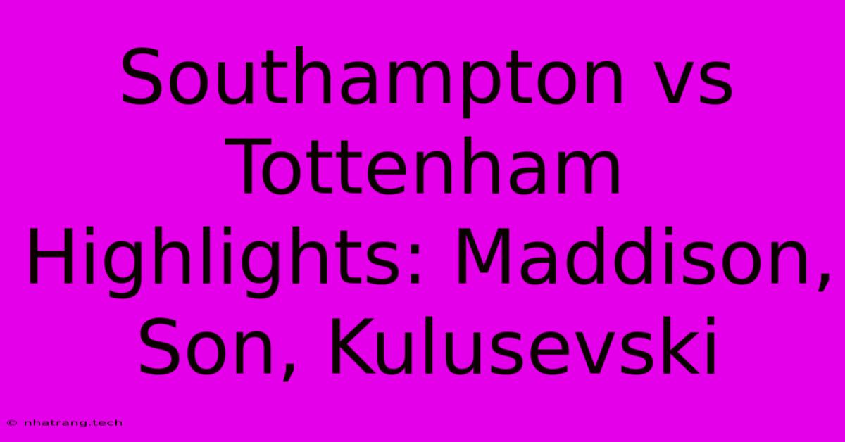 Southampton Vs Tottenham Highlights: Maddison, Son, Kulusevski Southampton Vs Tottenham Highlights: Maddison, Son, Kulusevski