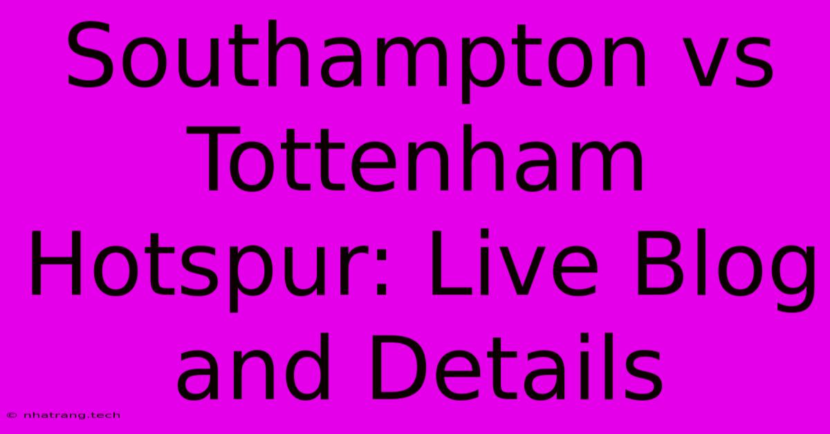 Southampton Vs Tottenham Hotspur: Live Blog And Details Southampton Vs Tottenham Hotspur: Live Blog And Details