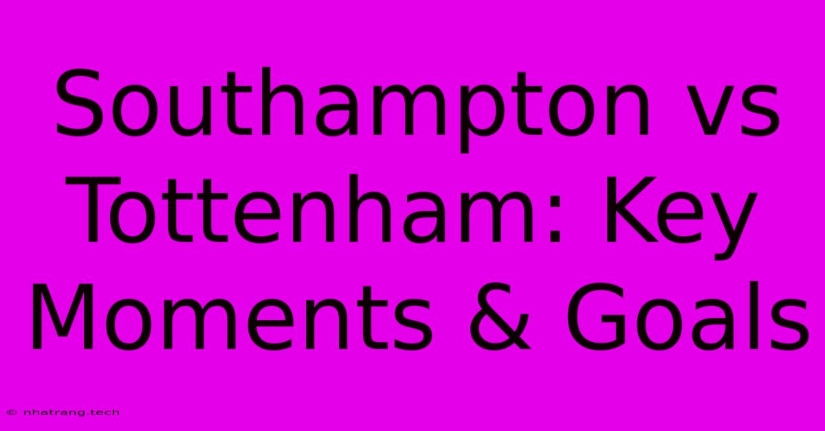 Southampton Vs Tottenham: Key Moments & Goals Southampton Vs Tottenham: Key Moments & Goals