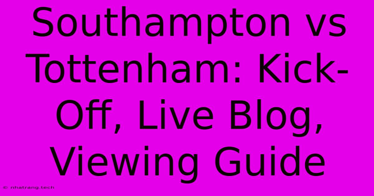 Southampton Vs Tottenham: Kick-Off, Live Blog, Viewing Guide Southampton Vs Tottenham: Kick-Off, Live Blog, Viewing Guide