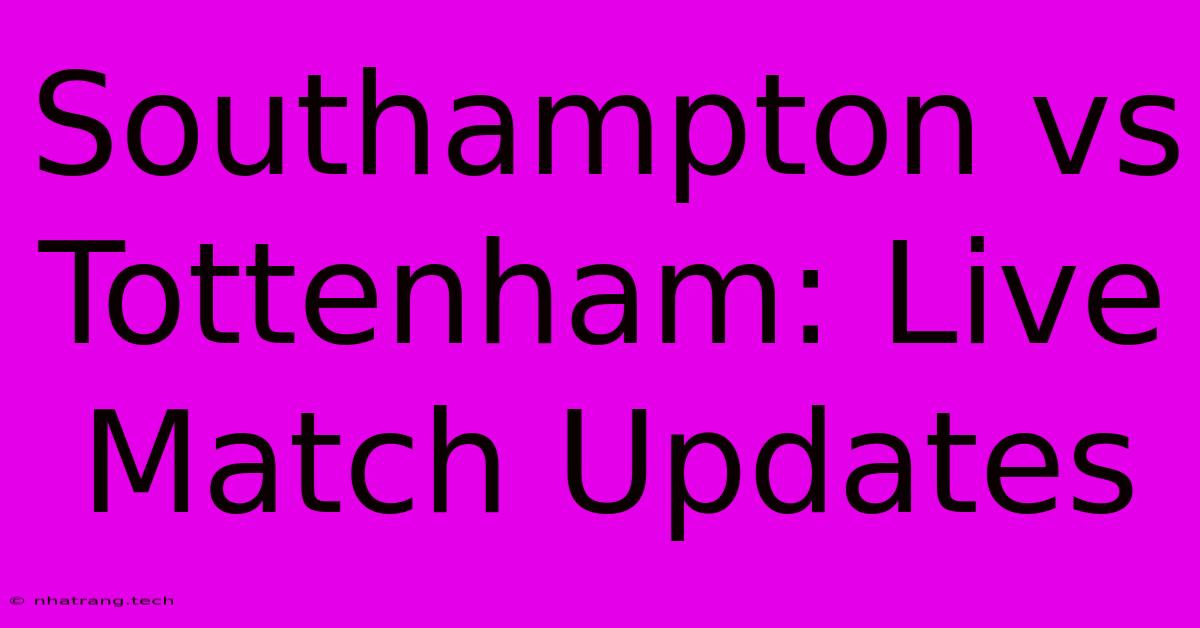 Southampton Vs Tottenham: Live Match Updates Southampton Vs Tottenham: Live Match Updates