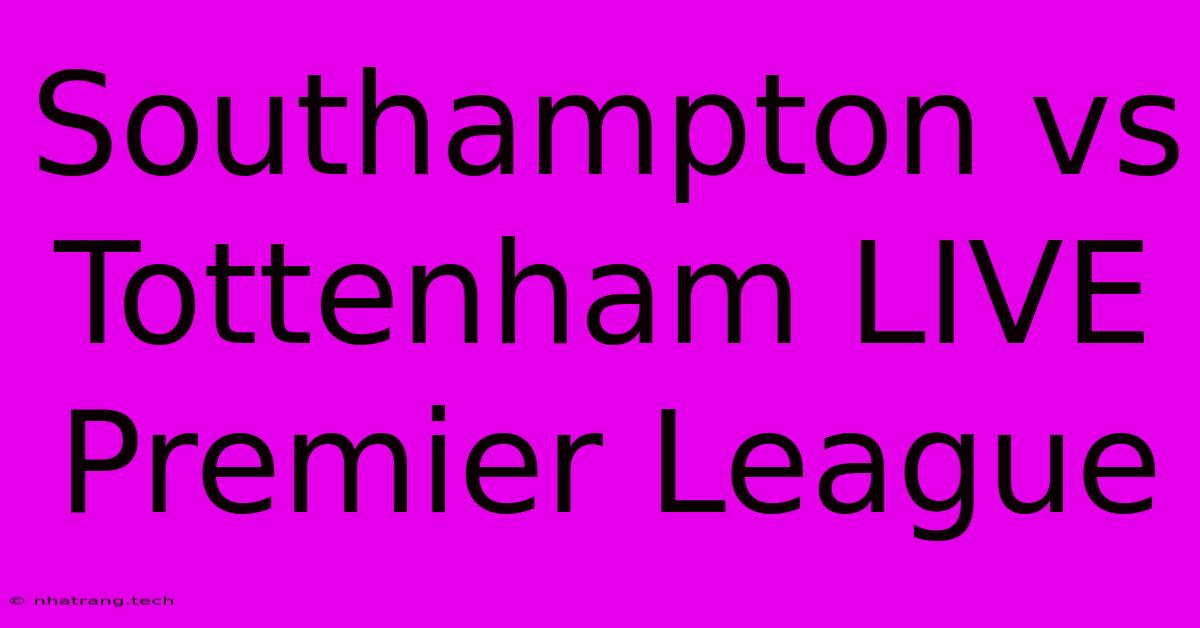 Southampton Vs Tottenham LIVE Premier League Southampton Vs Tottenham LIVE Premier League