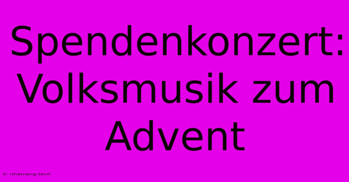 Spendenkonzert: Volksmusik Zum Advent Spendenkonzert: Volksmusik Zum Advent