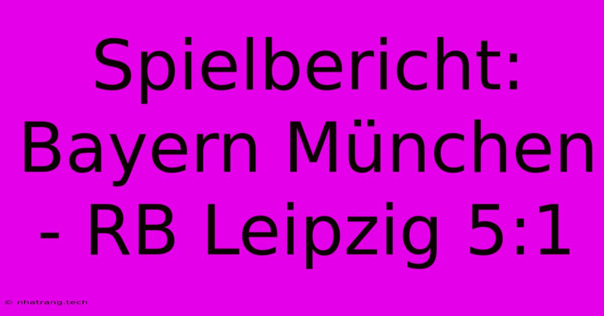 Spielbericht: Bayern München - RB Leipzig 5:1 Spielbericht: Bayern München - RB Leipzig 5:1
