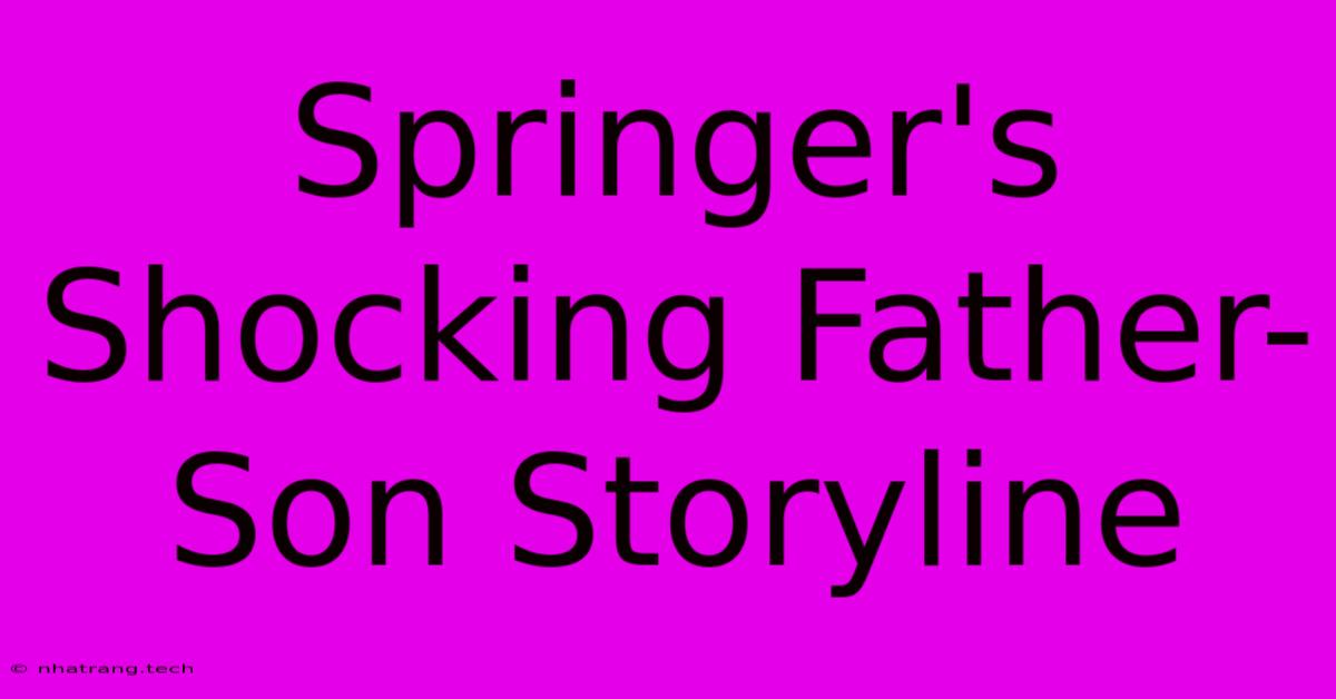 Springer's Shocking Father-Son Storyline Springer's Shocking Father-Son Storyline