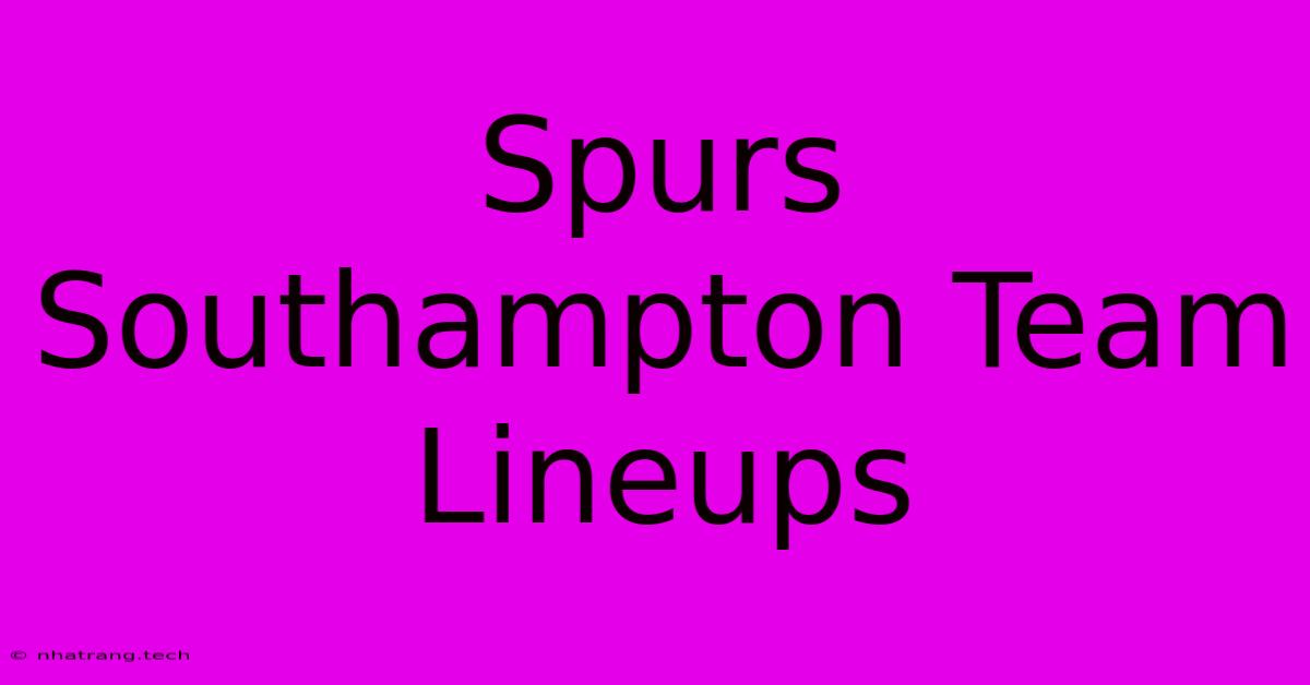 Spurs Southampton Team Lineups Spurs Southampton Team Lineups