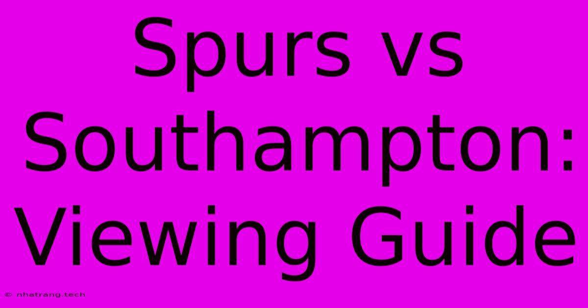 Spurs Vs Southampton: Viewing Guide Spurs Vs Southampton: Viewing Guide