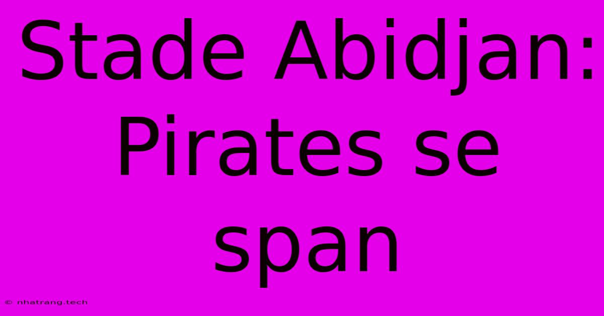 Stade Abidjan: Pirates Se Span Stade Abidjan: Pirates Se Span