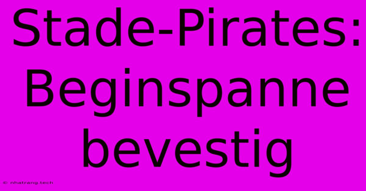 Stade-Pirates: Beginspanne Bevestig Stade-Pirates: Beginspanne Bevestig