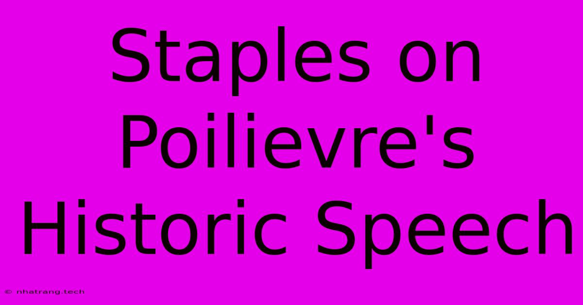 Staples On Poilievre's Historic Speech Staples On Poilievre's Historic Speech
