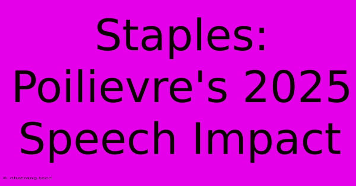 Staples: Poilievre's 2025 Speech Impact Staples: Poilievre's 2025 Speech Impact