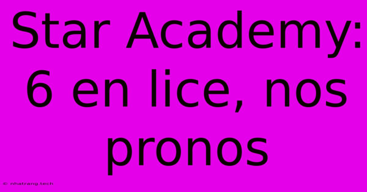 Star Academy: 6 En Lice, Nos Pronos Star Academy: 6 En Lice, Nos Pronos