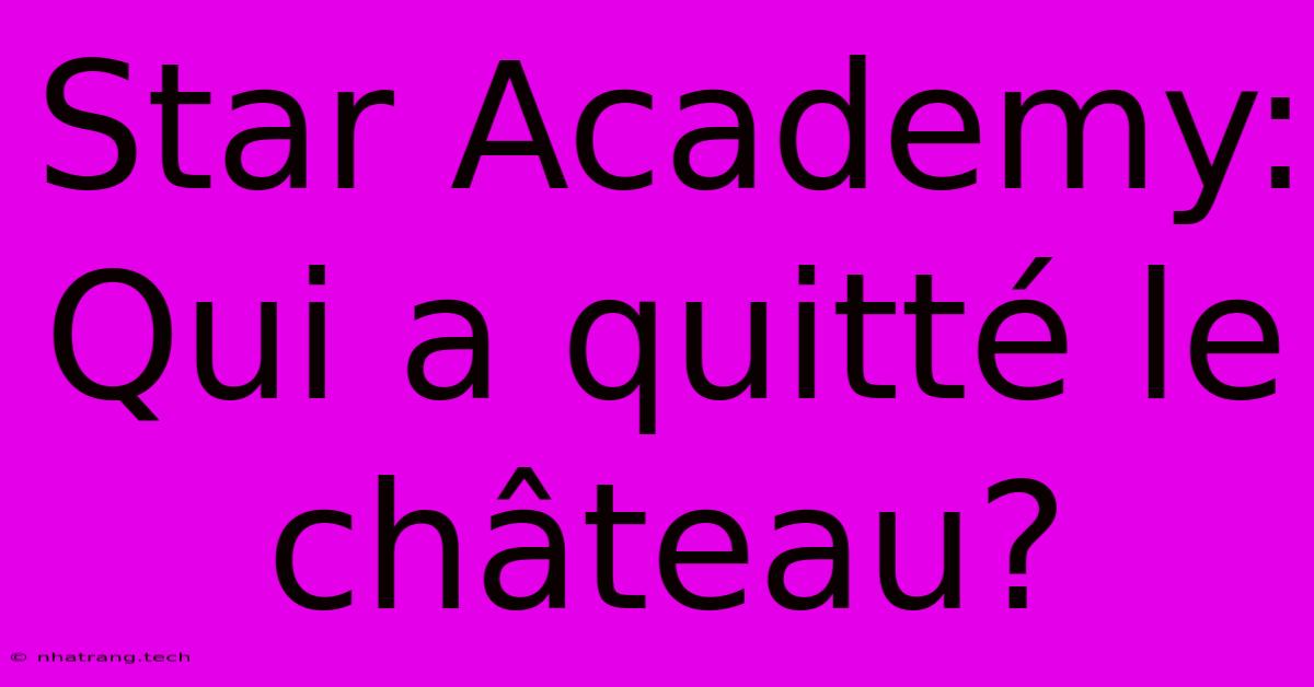 Star Academy: Qui A Quitté Le Château? Star Academy: Qui A Quitté Le Château?