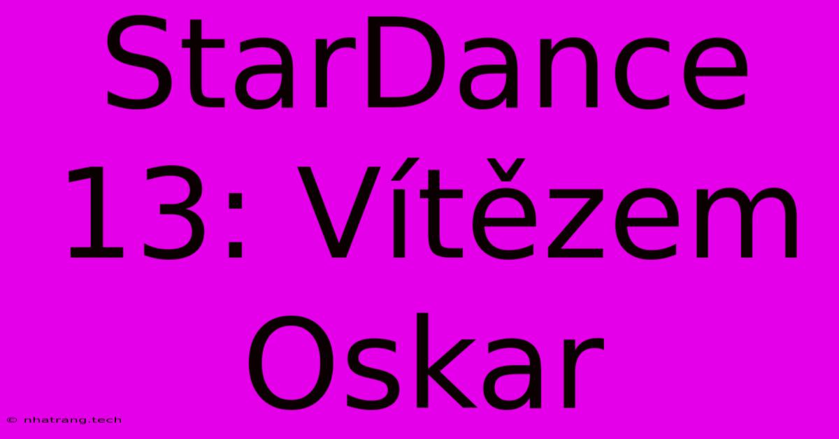 StarDance 13: VΓtΔzem Oskar StarDance 13: VΓtΔzem Oskar
