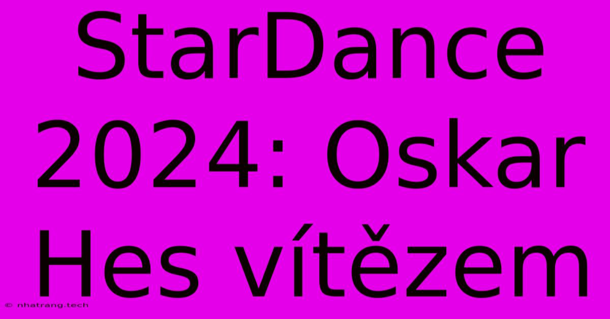 StarDance 2024: Oskar Hes VΓtΔzem StarDance 2024: Oskar Hes VΓtΔzem