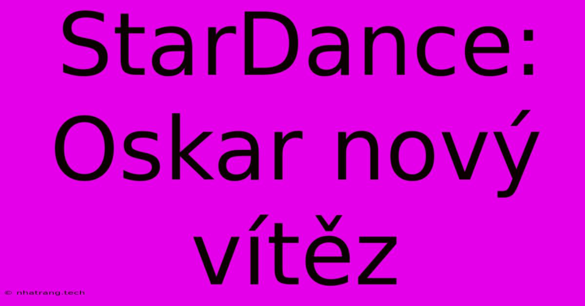 StarDance: Oskar Nový Vítěz StarDance: Oskar Nový Vítěz