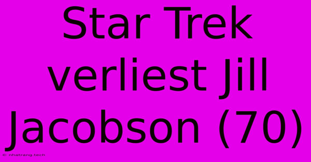 Star Trek Verliest Jill Jacobson (70) Star Trek Verliest Jill Jacobson (70)