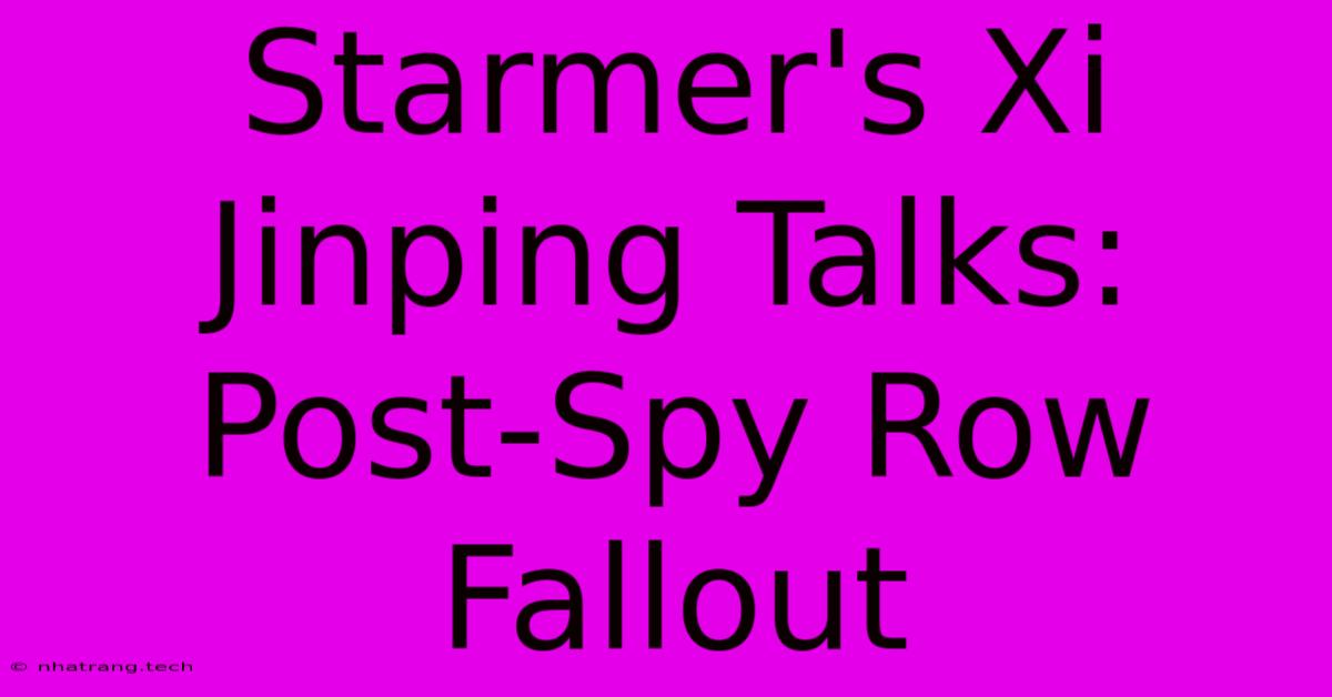 Starmer's Xi Jinping Talks: Post-Spy Row Fallout Starmer's Xi Jinping Talks: Post-Spy Row Fallout