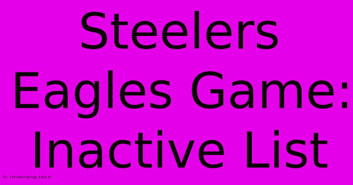 Steelers Eagles Game: Inactive List Steelers Eagles Game: Inactive List