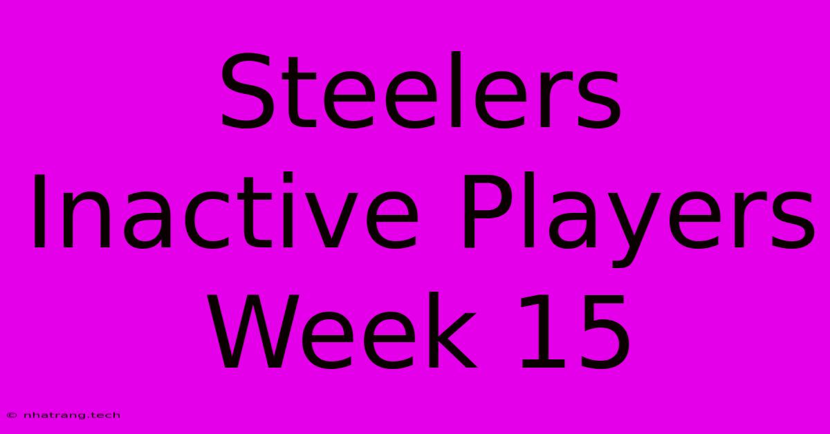 Steelers Inactive Players Week 15 Steelers Inactive Players Week 15