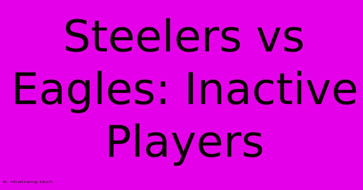 Steelers Vs Eagles: Inactive Players Steelers Vs Eagles: Inactive Players
