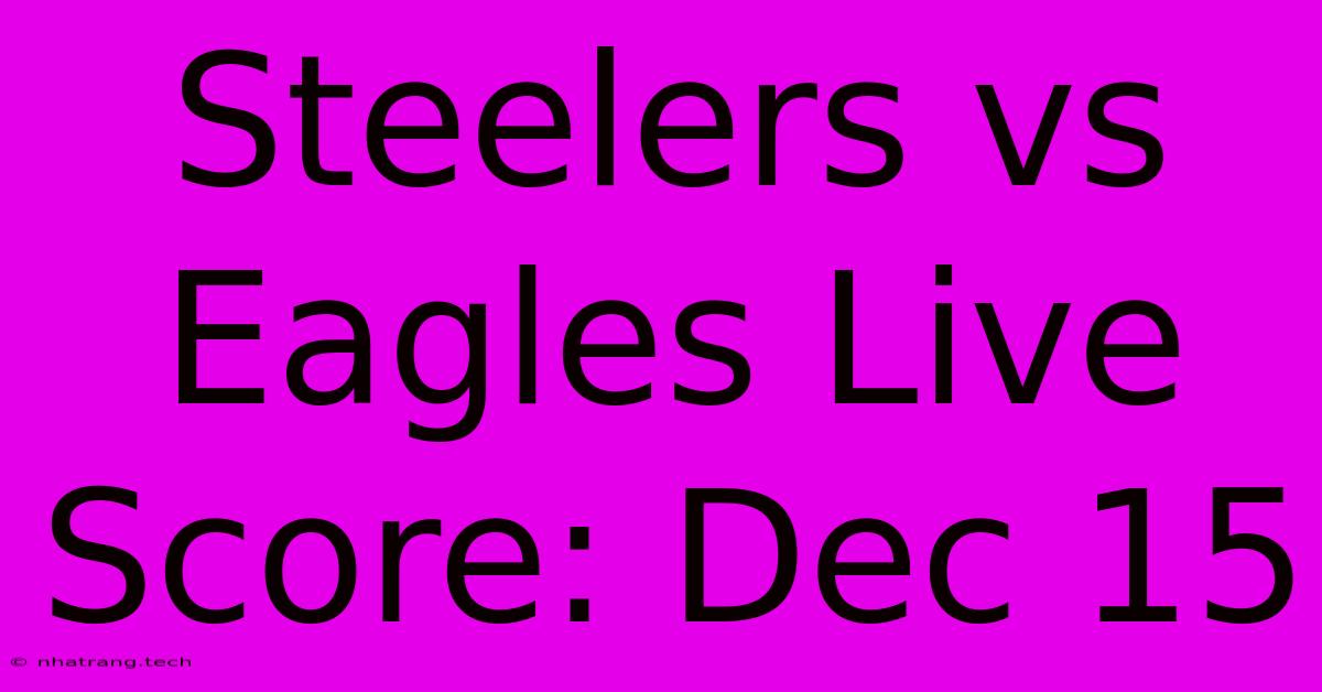 Steelers Vs Eagles Live Score: Dec 15 Steelers Vs Eagles Live Score: Dec 15