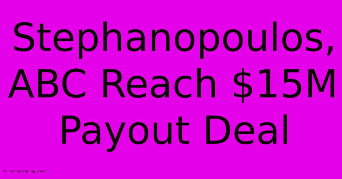 Stephanopoulos, ABC Reach $15M Payout Deal Stephanopoulos, ABC Reach $15M Payout Deal