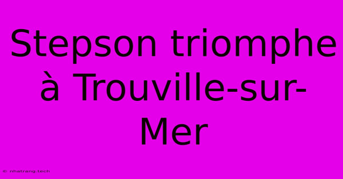 Stepson Triomphe Γ Trouville-sur-Mer Stepson Triomphe Γ Trouville-sur-Mer