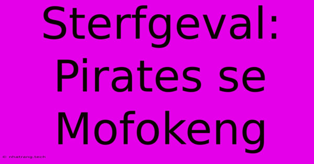 Sterfgeval: Pirates Se Mofokeng Sterfgeval: Pirates Se Mofokeng