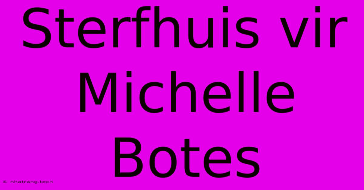 Sterfhuis Vir Michelle Botes Sterfhuis Vir Michelle Botes