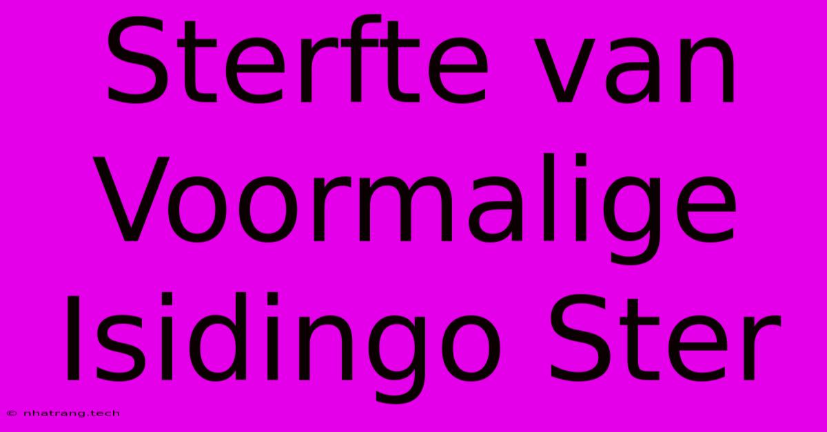 Sterfte Van Voormalige Isidingo Ster Sterfte Van Voormalige Isidingo Ster