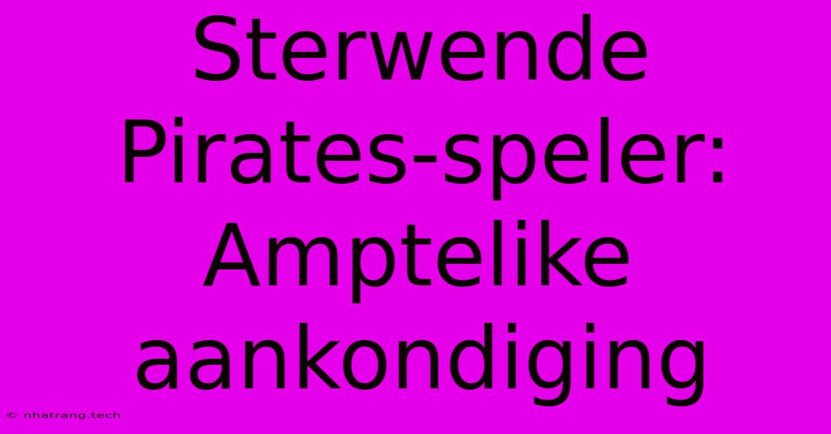 Sterwende Pirates-speler: Amptelike Aankondiging Sterwende Pirates-speler: Amptelike Aankondiging