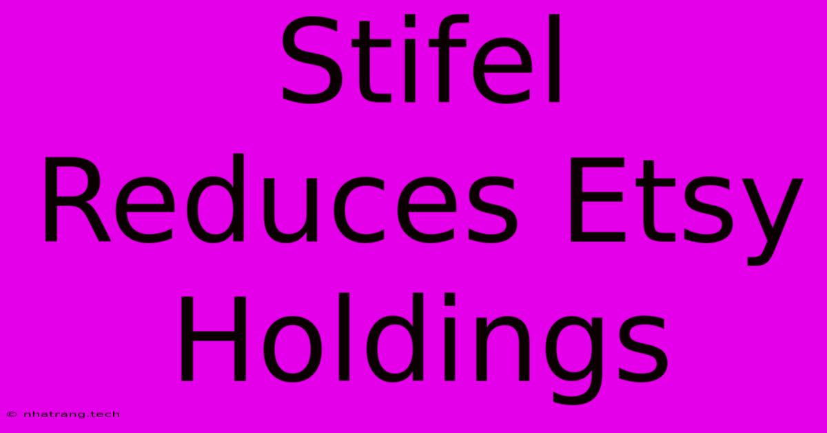 Stifel Reduces Etsy Holdings Stifel Reduces Etsy Holdings