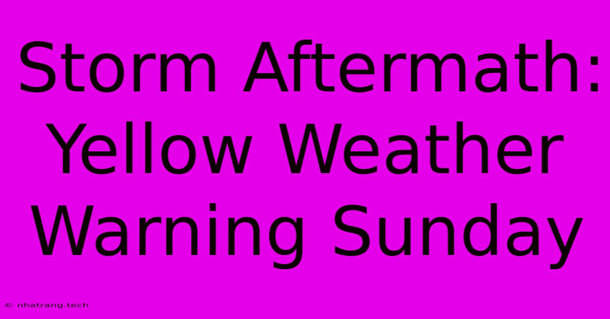 Storm Aftermath: Yellow Weather Warning Sunday Storm Aftermath: Yellow Weather Warning Sunday
