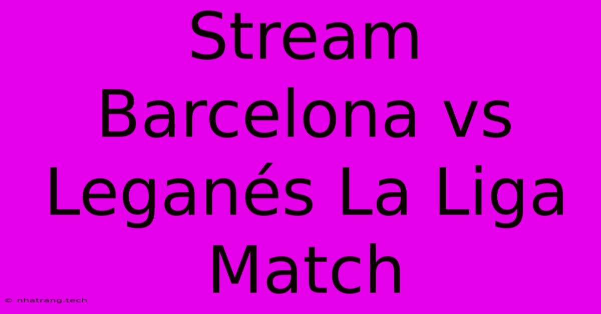 Stream Barcelona Vs Leganรฉs La Liga Match Stream Barcelona Vs Leganรฉs La Liga Match
