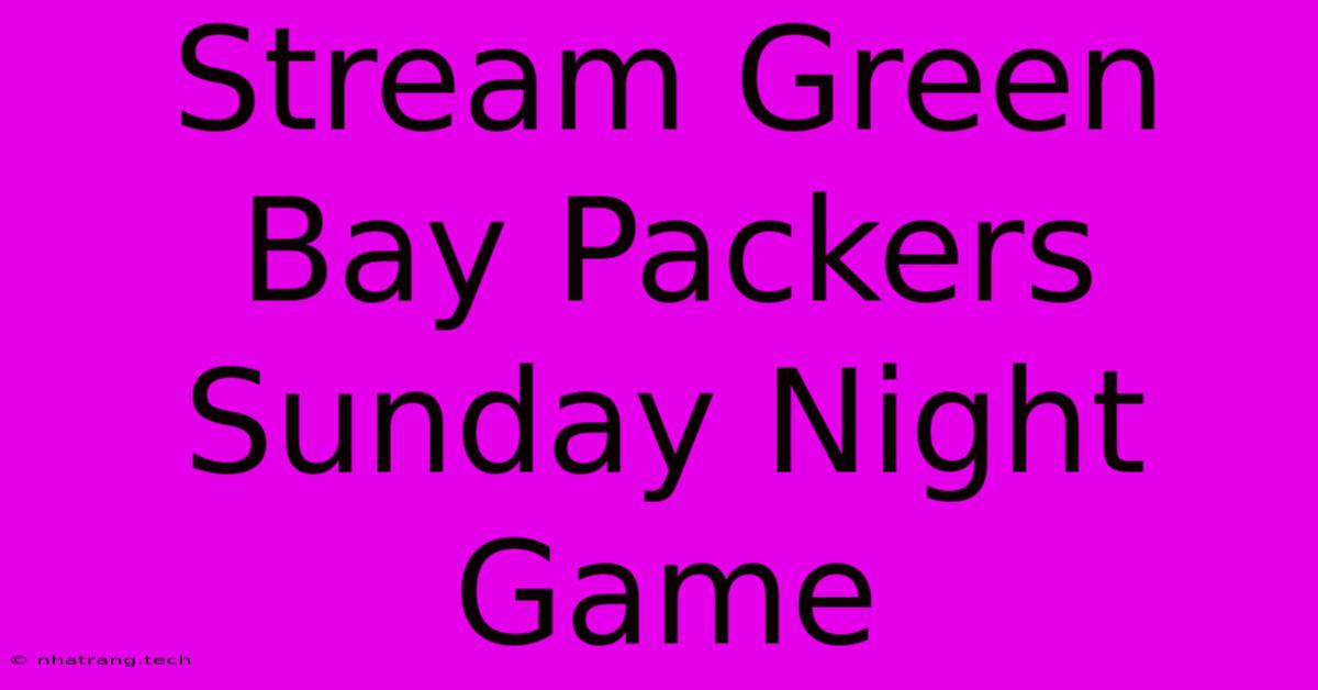 Stream Green Bay Packers Sunday Night Game Stream Green Bay Packers Sunday Night Game