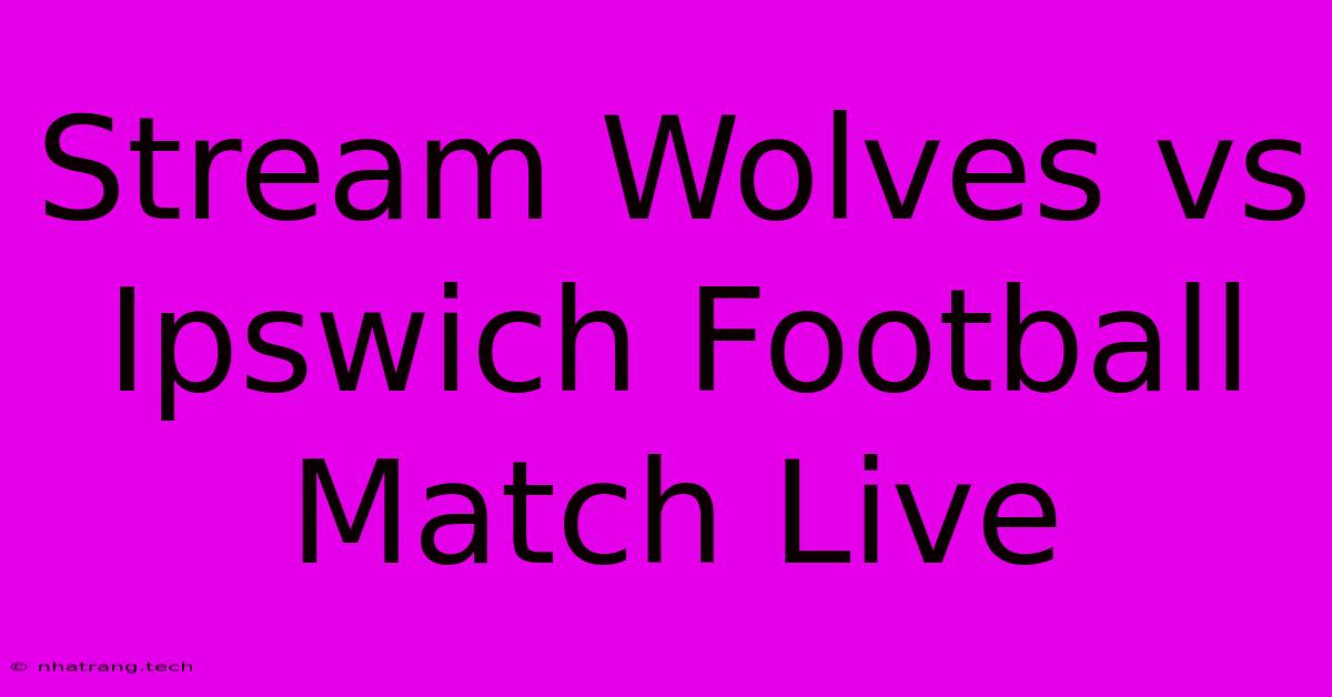 Stream Wolves Vs Ipswich Football Match Live Stream Wolves Vs Ipswich Football Match Live