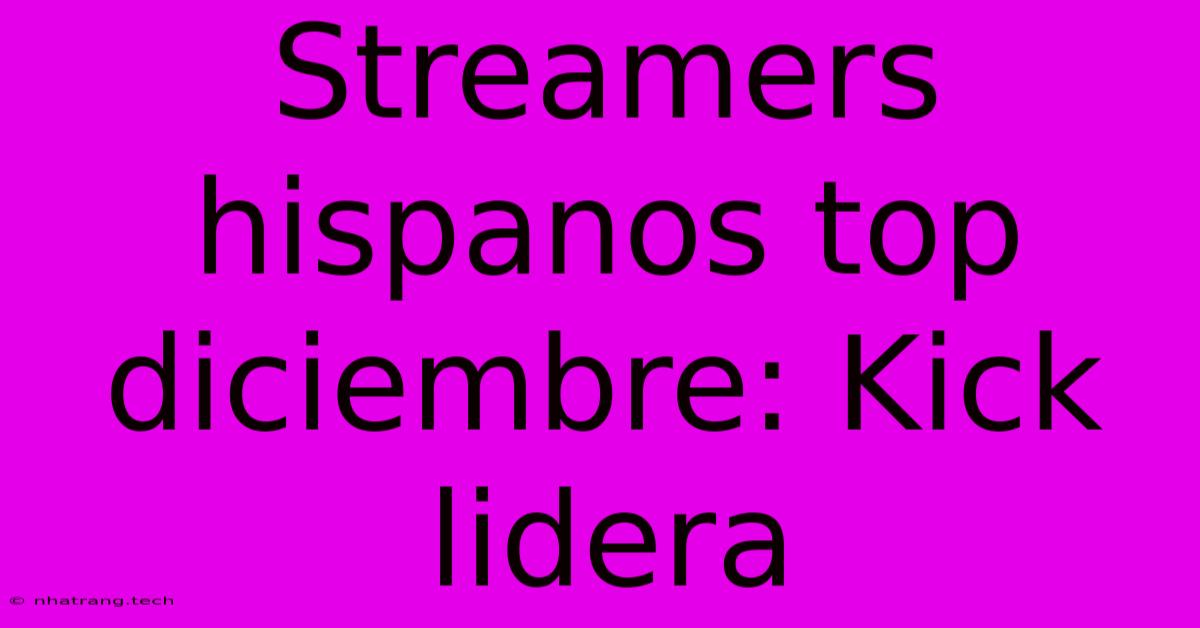 Streamers Hispanos Top Diciembre: Kick Lidera