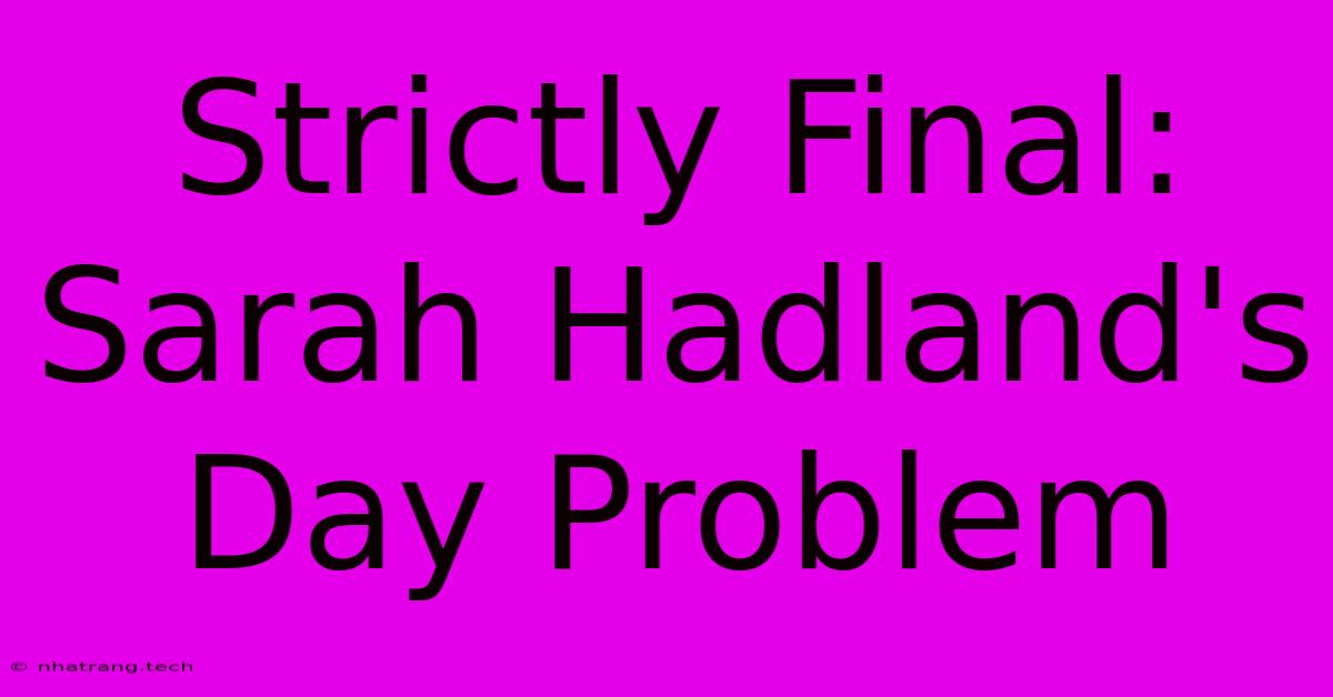 Strictly Final: Sarah Hadland's Day Problem Strictly Final: Sarah Hadland's Day Problem