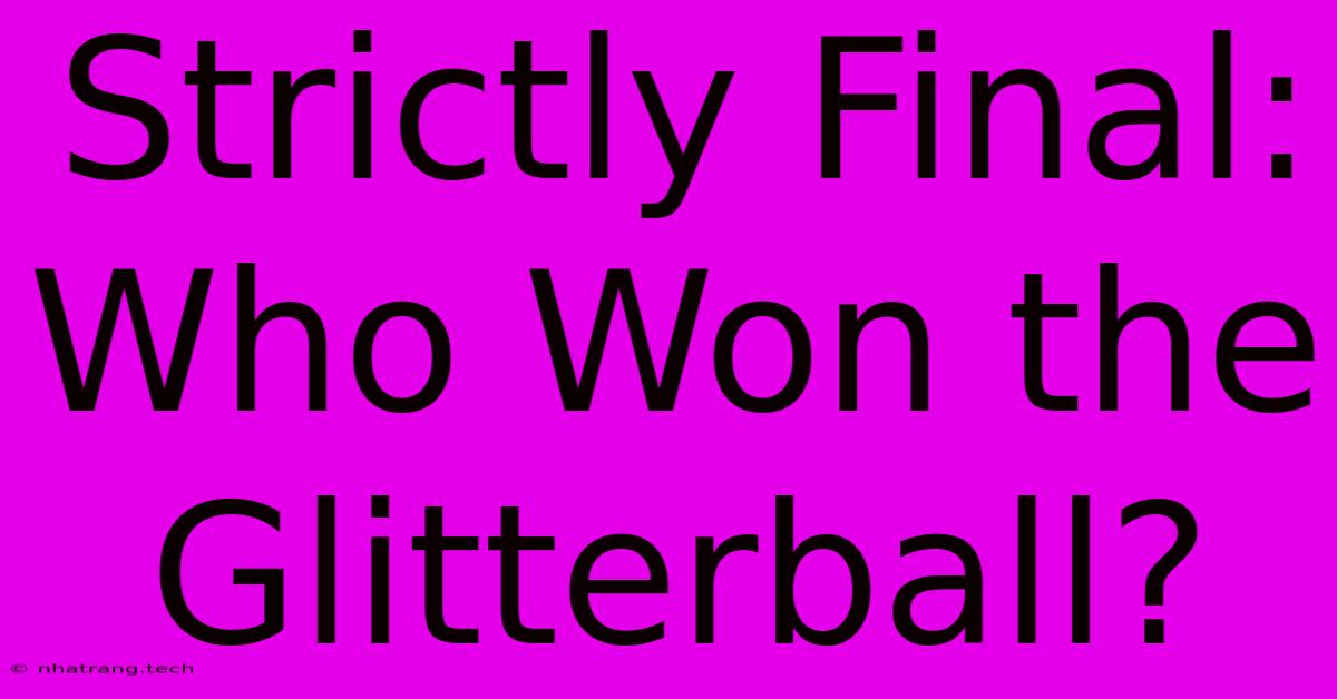 Strictly Final: Who Won The Glitterball? Strictly Final: Who Won The Glitterball?
