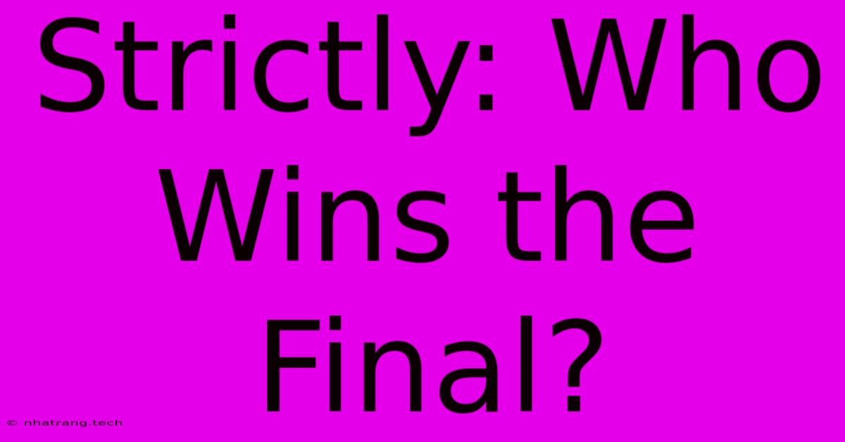Strictly: Who Wins The Final? Strictly: Who Wins The Final?