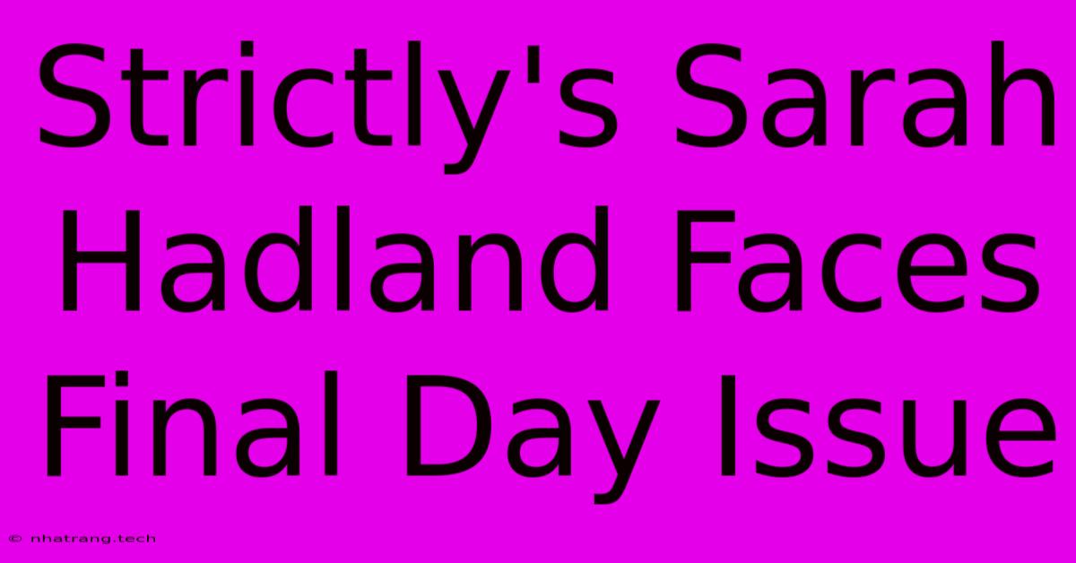 Strictly's Sarah Hadland Faces Final Day Issue Strictly's Sarah Hadland Faces Final Day Issue