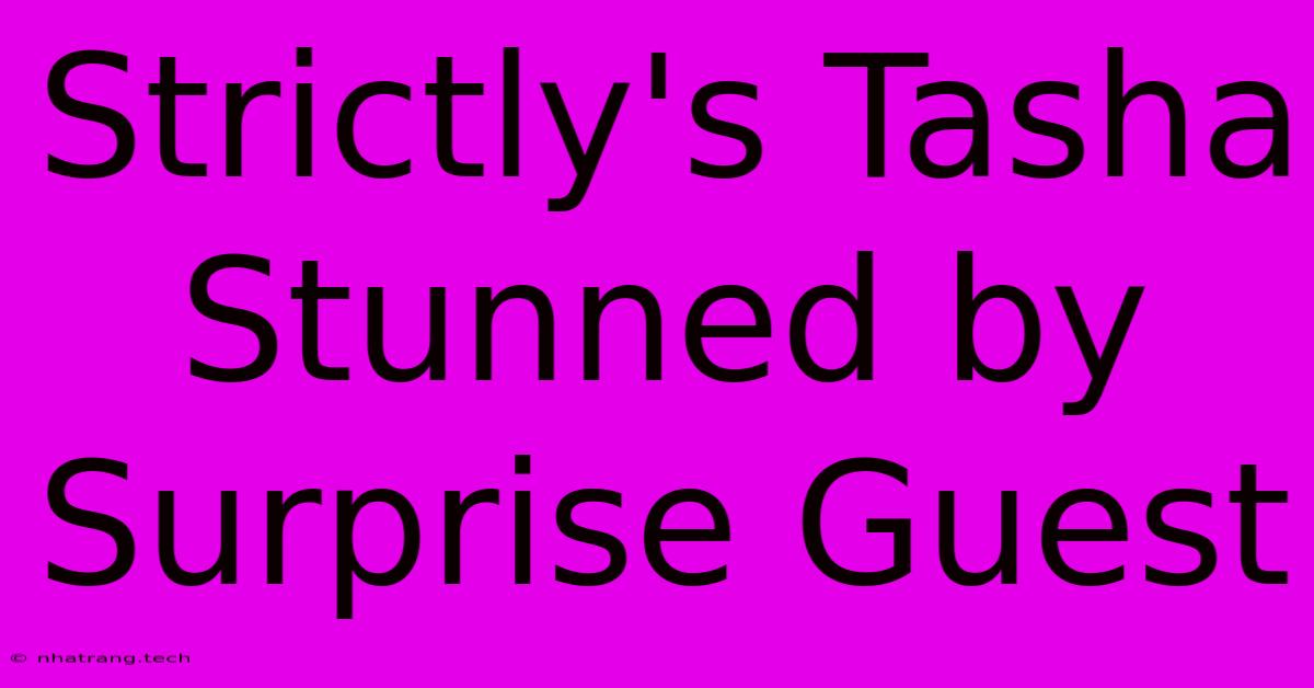Strictly's Tasha Stunned By Surprise Guest Strictly's Tasha Stunned By Surprise Guest