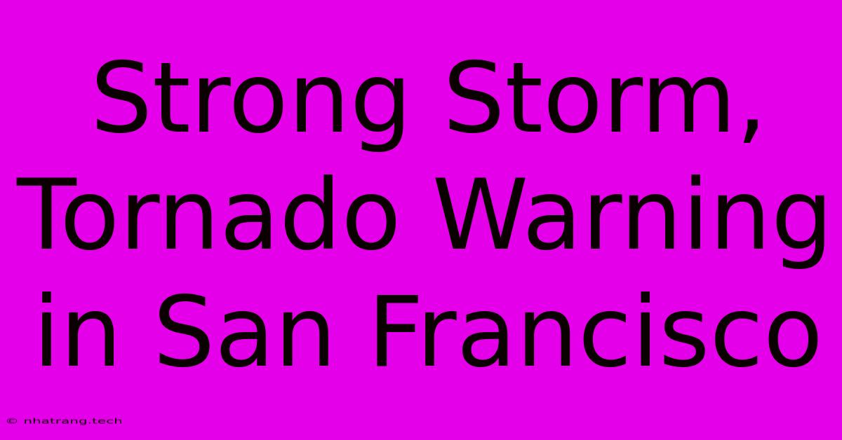 Strong Storm, Tornado Warning In San Francisco Strong Storm, Tornado Warning In San Francisco