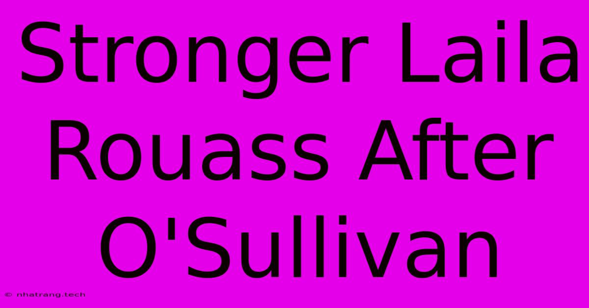 Stronger Laila Rouass After O'Sullivan Stronger Laila Rouass After O'Sullivan