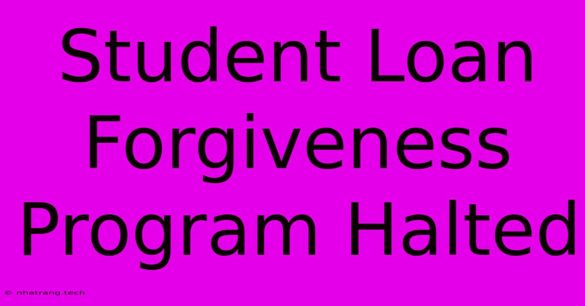 Student Loan Forgiveness Program Halted Student Loan Forgiveness Program Halted