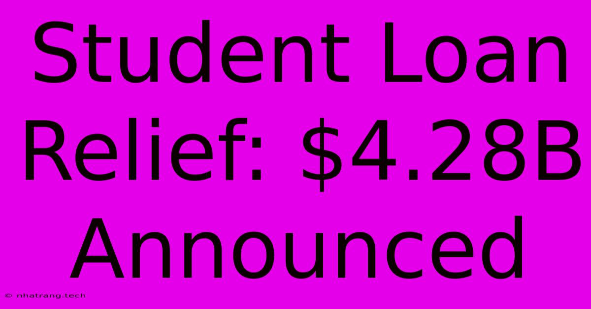 Student Loan Relief: $4.28B Announced Student Loan Relief: $4.28B Announced