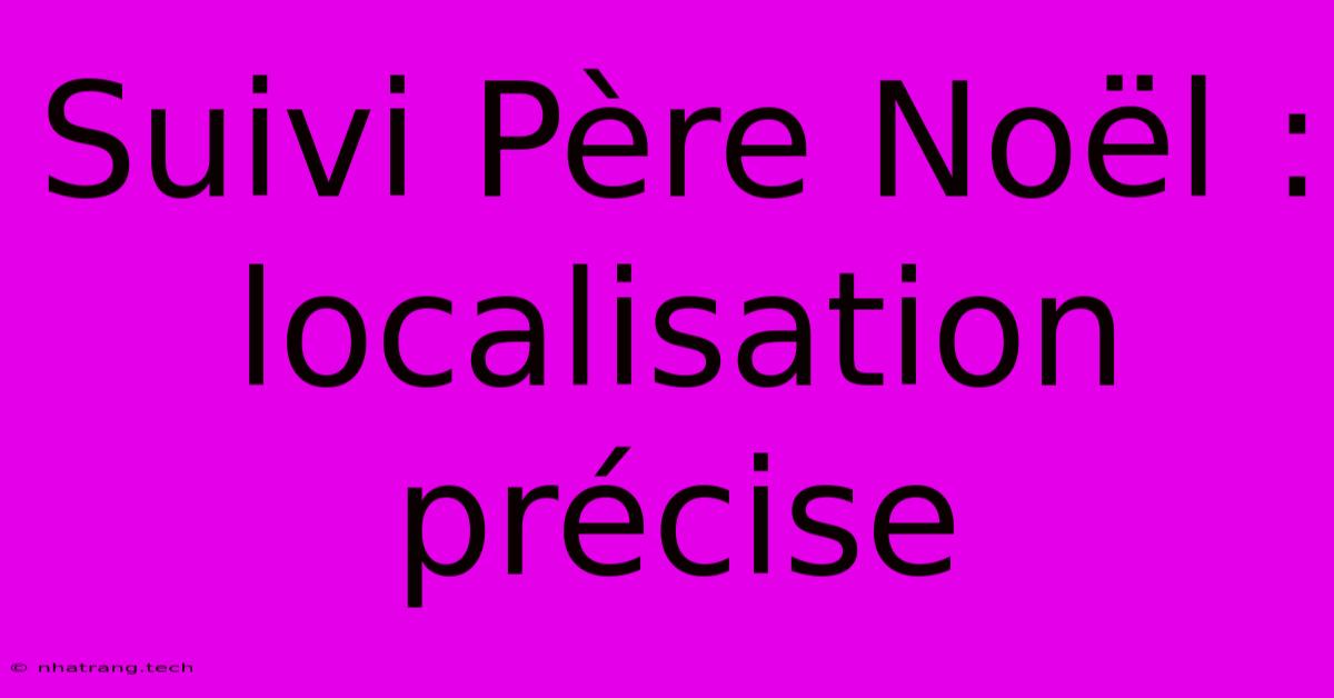 Suivi Père Noël : Localisation Précise