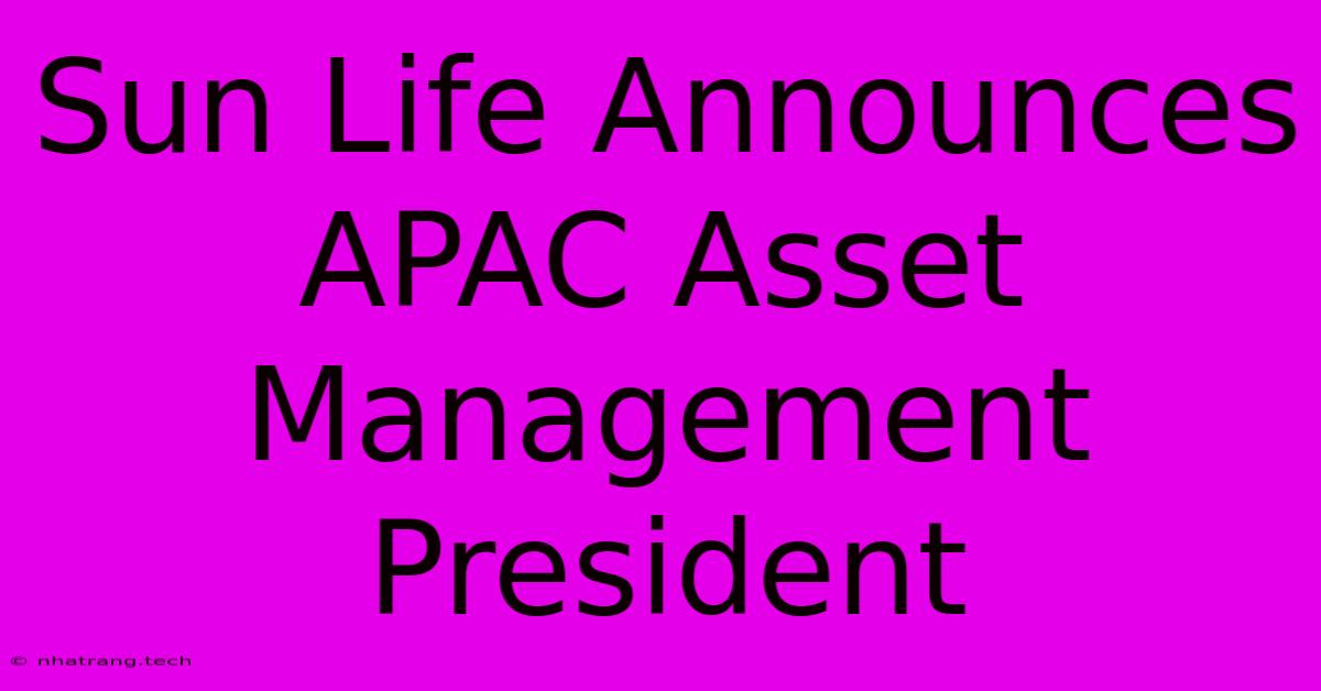 Sun Life Announces APAC Asset Management President